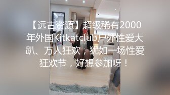 【远古资源】超级稀有2000年外国Kitkatclub户外性爱大趴、万人狂欢，犹如一场性爱狂欢节，好想参加呀！