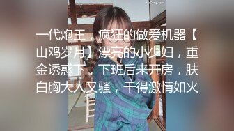 一代炮王，疯狂的做爱机器【山鸡岁月】漂亮的小少妇，重金诱惑下，下班后来开房，肤白胸大人又骚，干得激情如火