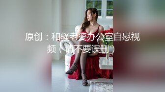 原创：和骚老婆办公室自慰视频（请不要误删）