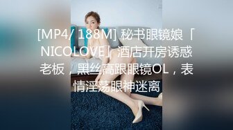 [MP4/ 188M] 秘书眼镜娘「NICOLOVE」酒店开房诱惑老板，黑丝高跟眼镜OL，表情淫荡眼神迷离