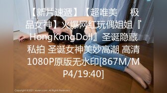 【新片速遞】【超唯美❤️极品女神】火爆网红玩偶姐姐『HongKongDoll』圣诞隐藏私拍 圣诞女神美妙高潮 高清1080P原版无水印[867M/MP4/19:40]