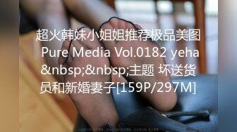 超火韩妹小姐姐推荐极品美图 Pure Media Vol.0182 yeha&nbsp;&nbsp;主题 坏送货员和新婚妻子[159P/297M]