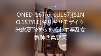 ONED-167(oned167)[S1NO.1STYLE]ギリギリモザイク米倉夏弥僕らを惑わす淫乱女教師西真奈美