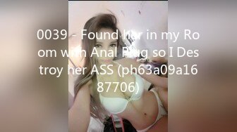 0039 - Found her in my Room with Anal Plug so I Destroy her ASS (ph63a09a1687706)