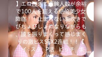 【毎日SEXが当たり前っ！？】エロ过ぎて経験人数が余裕で100人を超える絶伦美少女降临！！止まらない潮吹きでびちょびしょになりながらも、腰を振りまくって感じまくりの激ピスSEX2连戦！！【♯イ○スタ♯P活♯ビッチ♯まや】