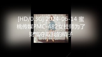 [HD/0.3G] 2024-06-14 蜜桃传媒PMC-482女技师为了财富夺取我的精子