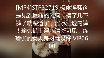 [MP4]STP32719 极度淫骚这是见到最骚的母狗，摸了几下裤子就湿透了，淫水湿透内裤！瑜伽裤上淫水清晰可见，练瑜伽的女人身材就是好 VIP0600