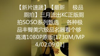 【新片速遞】【最新❤️极品❤️厕拍】三月流出KC正版厕拍SOSO系列甄选❤️各种极品丰臀美穴极品名器看个够 高清1080P原版[1730M/MP4/02:09:01]