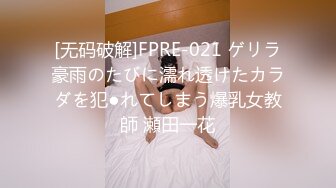 [无码破解]FPRE-021 ゲリラ豪雨のたびに濡れ透けたカラダを犯●れてしまう爆乳女教師 瀬田一花