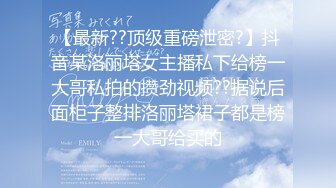 【最新??顶级重磅泄密?】抖音某洛丽塔女主播私下给榜一大哥私拍的攒劲视频??据说后面柜子整排洛丽塔裙子都是榜一大哥给买的