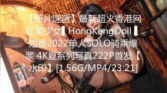 【新片速遞】最新超火香港网红美少女▌HongKongDoll ▌短番2022单人SOLO骑乘爆浆 4K夏系列写真222P首发【水印】[1.56G/MP4/23:21]