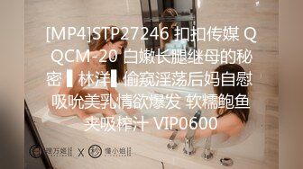 [MP4]STP27246 扣扣传媒 QQCM-20 白嫩长腿继母的秘密 ▌林洋▌偷窥淫荡后妈自慰 吸吮美乳情欲爆发 软糯鲍鱼夹吸榨汁 VIP0600