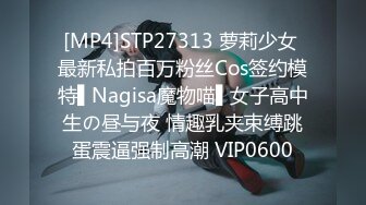 [MP4]STP27313 萝莉少女 最新私拍百万粉丝Cos签约模特▌Nagisa魔物喵▌女子高中生の昼与夜 情趣乳夹束缚跳蛋震逼强制高潮 VIP0600