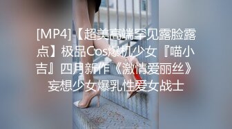 [MP4]【超美高端罕见露脸露点】极品Cos爆机少女『喵小吉』四月新作《激情爱丽丝》妄想少女爆乳性爱女战士