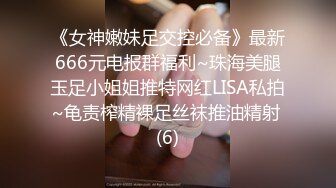 《女神嫩妹足交控必备》最新666元电报群福利~珠海美腿玉足小姐姐推特网红LISA私拍~龟责榨精裸足丝袜推油精射 (6)