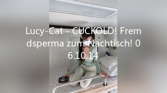 Lucy-Cat - CUCKOLD! Fremdsperma zum Nachtisch! 06.10.14