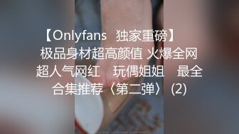 【Onlyfans✨独家重磅】▶▶极品身材超高颜值 火爆全网超人气网红 ✿玩偶姐姐✿ 最全合集推荐〈第二弹〉 (2)